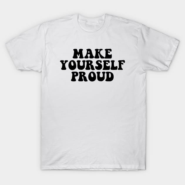 Make yourself proud - black text T-Shirt by NotesNwords